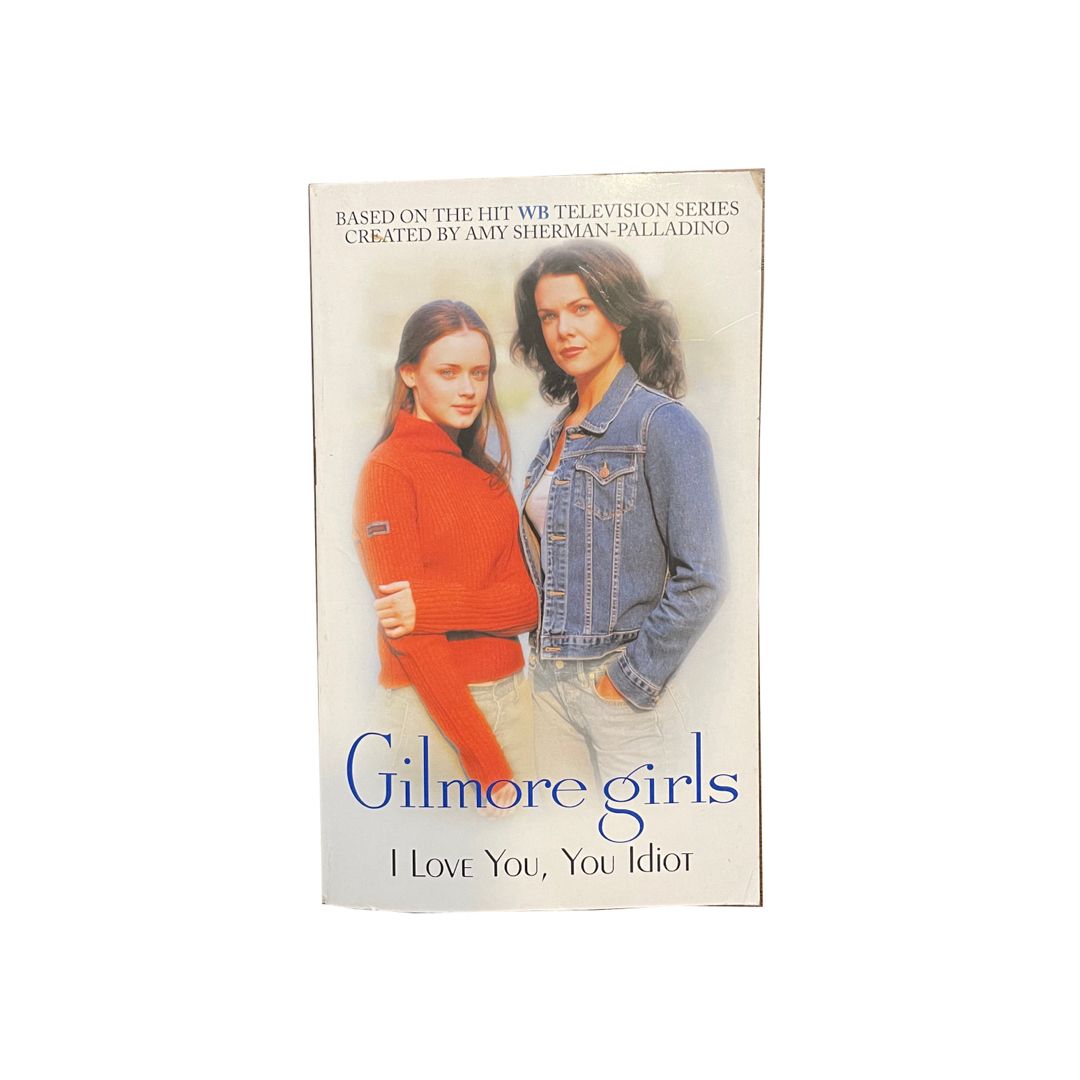 Gilmore Girls: I Love You, You Idiot