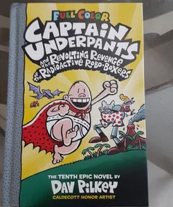 Captain Underpants and the Revolting Revenge of the Radioactive Robo-Boxers: Color Edition (Captain Underpants #10)