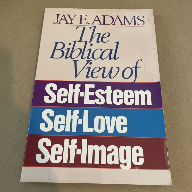 The Biblical View of Self-Esteem, Self-Love, and Self-Image