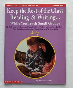 Keep the Rest of the Class Reading and Writing ... While You Teach Small Groups