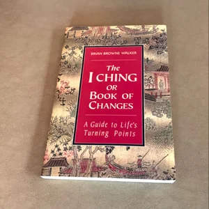 The I Ching or Book of Changes: a Guide to Life's Turning Points