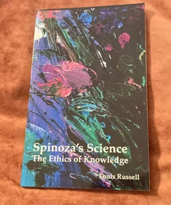 Spinoza’s Science: The Ethics of Knowledge