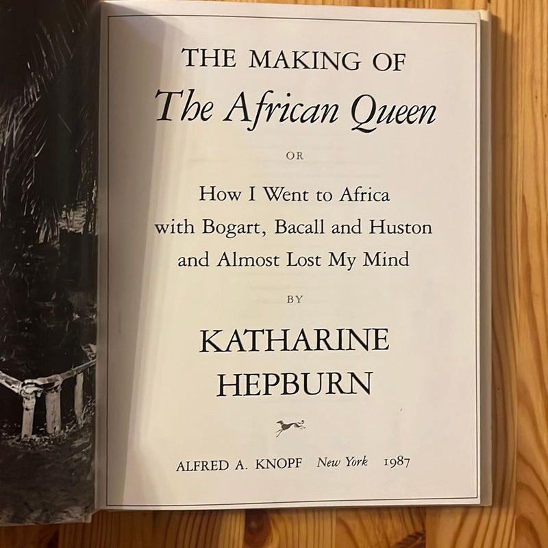 The Making of "The African Queen": or How I Went to Africa with Bogart, Bacall and Almost Lost My Life