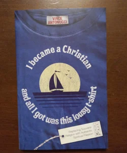 I Became a Christian and All I Got Was This Lousy T-Shirt