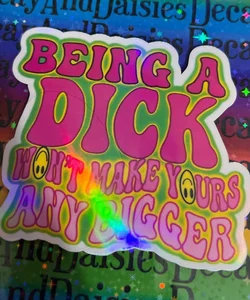 Being A D*ck Won’t Make Yours Any Bigger Iridescent Sticker