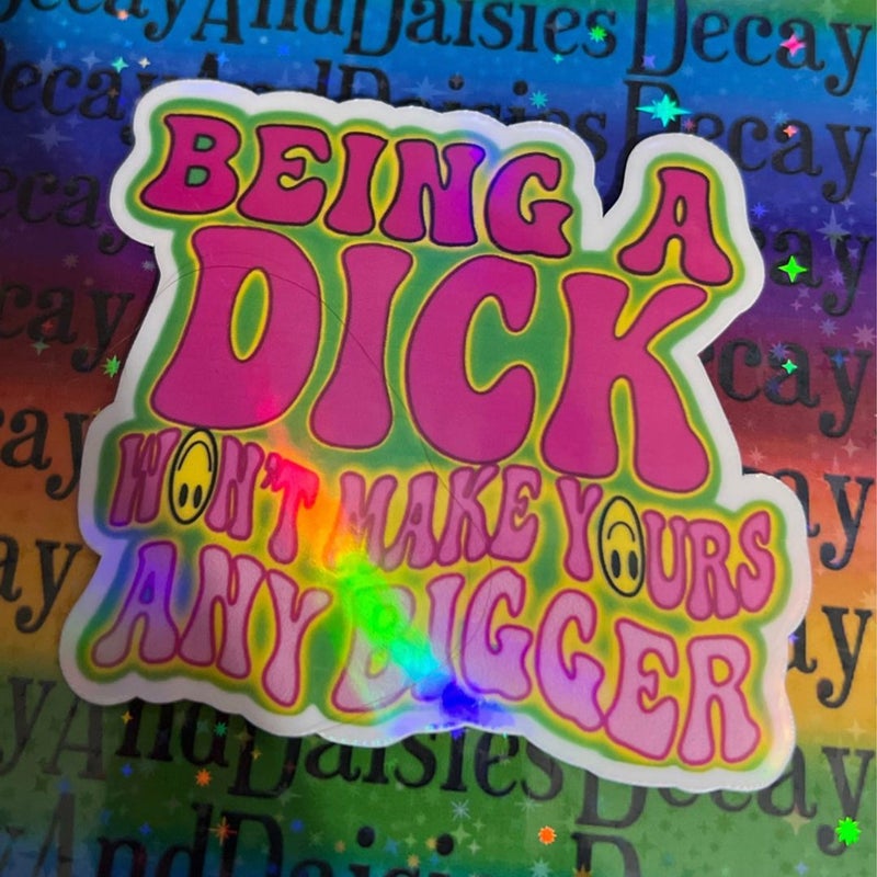 Being A D*ck Won’t Make Yours Any Bigger Iridescent Sticker