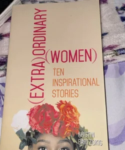 Extraordinary Women Ten Inspirational Stories