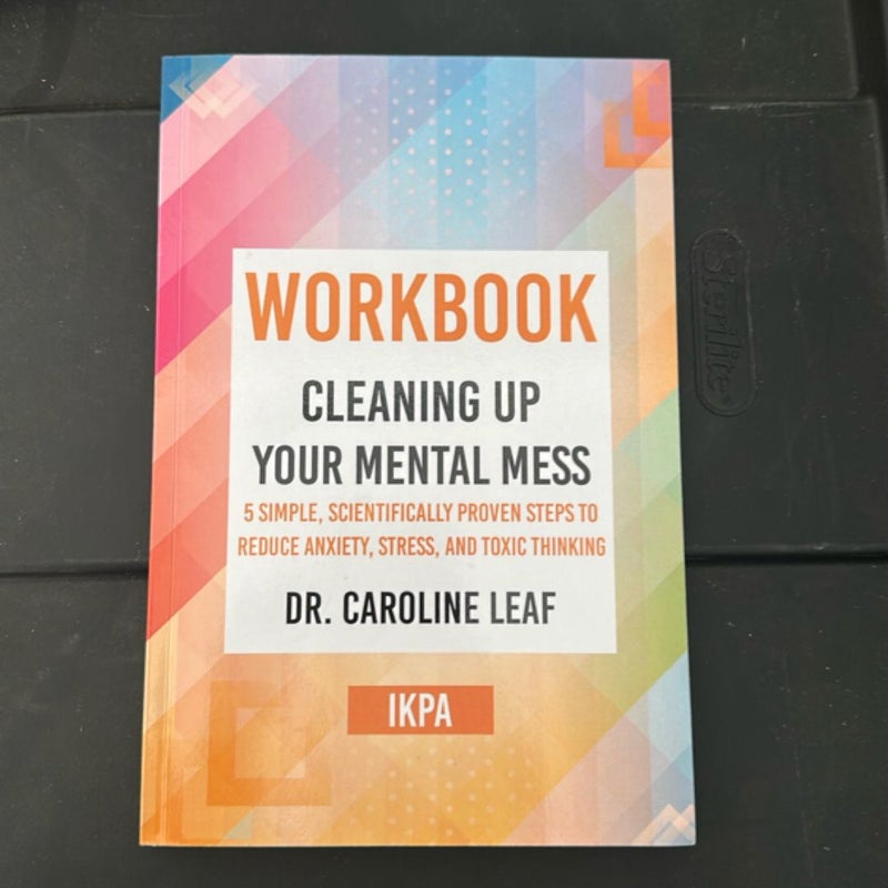Workbook: Cleaning up Your Mental Mess by Dr. Caroline Leaf (IKPA)