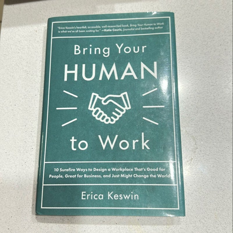 Bring Your Human to Work: 10 Surefire Ways to Design a Workplace That Is Good for People, Great for Business, and Just Might Change the World