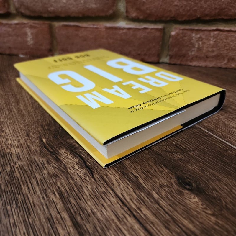 Dream Big: Know What You Want, Why You Want It, and What You're Going ToDo about It