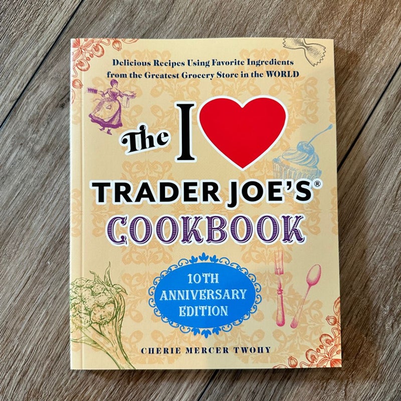 The I Love Trader Joe's Cookbook: 10th Anniversary Edition (Five below PROPRIETARY)