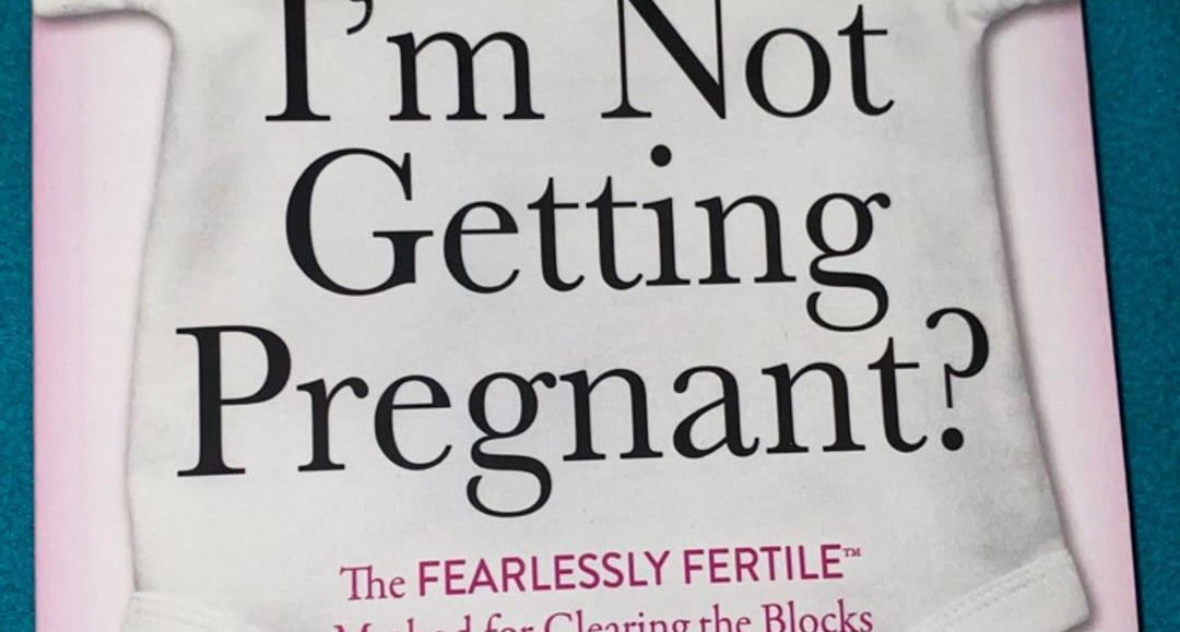 Am I the Reason I'm Not Getting Pregnant?: The Fearlessly Fertile