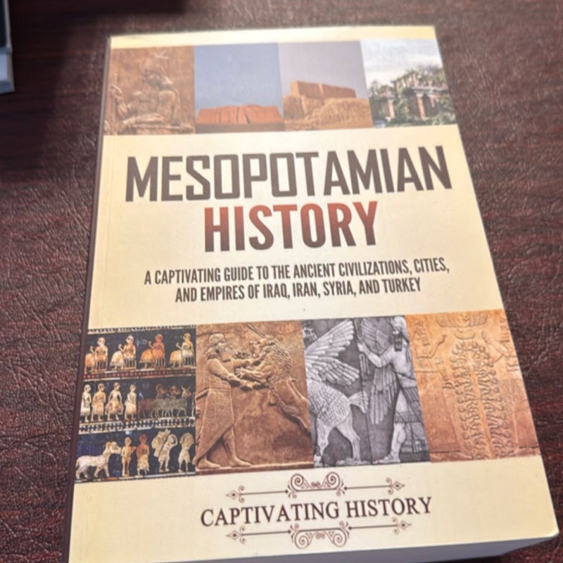 Mesopotamian History: a Captivating Guide to the Ancient Civilizations, Cities, and Empires of Iraq, Iran, Syria, and Turkey