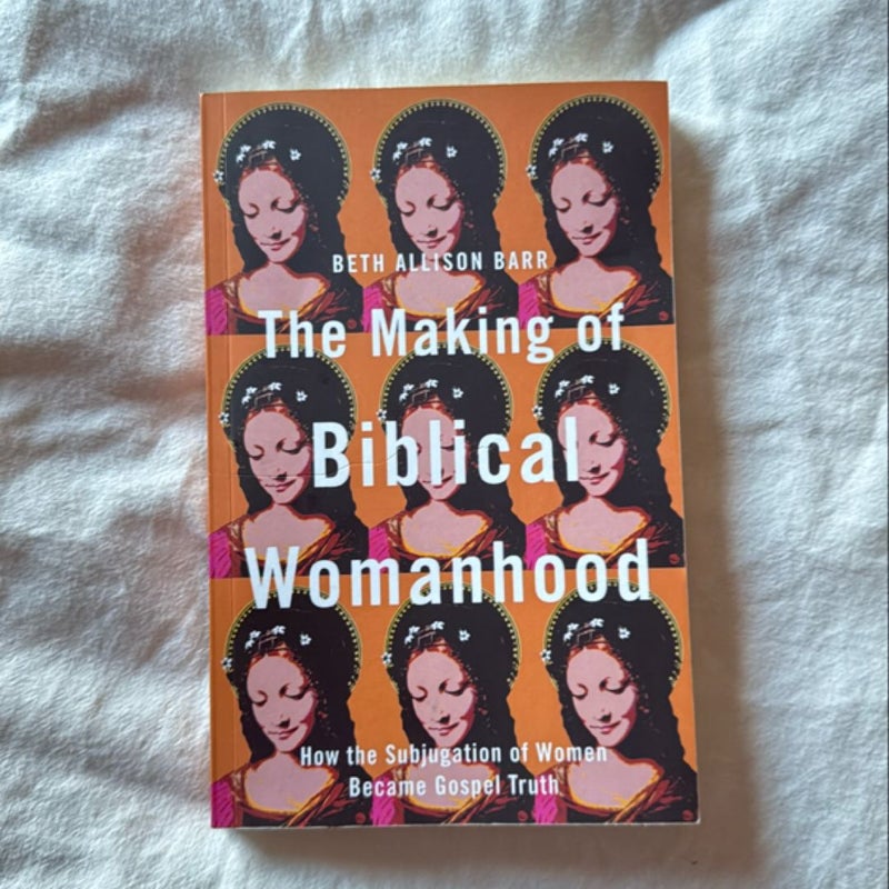 The Making of Biblical Womanhood