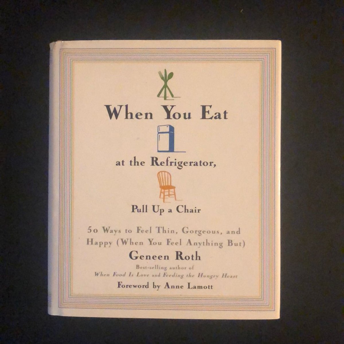 When You Eat at the Refrigerator, Pull up a Chair by Geneen Roth