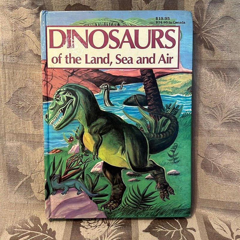 Dinosaurs of the Land, Sea and Air by undefined