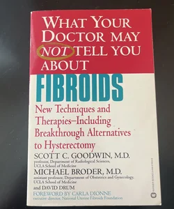 What Your Doctor May Not Tell You about (tm): Fibroids