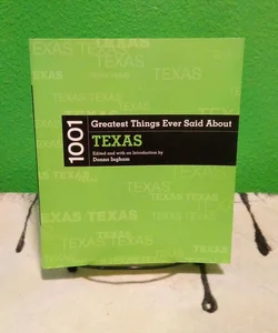 Signed! - 1001 Greatest Things Ever Said about Texas