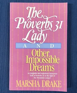 The Proverbs Thirty-One Lady and Other Impossible Dreams