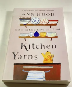 Kitchen Yarns Notes on Life, Love, and Food