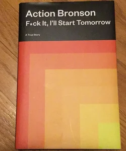 F*ck It, I'll Start Tomorrow
