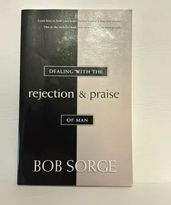 Dealing with the Rejection and Praise of Man