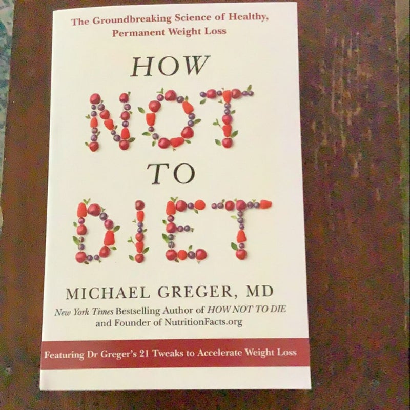 How Not to Diet: the Groundbreaking Science of Healthy, Permanent Weight Loss