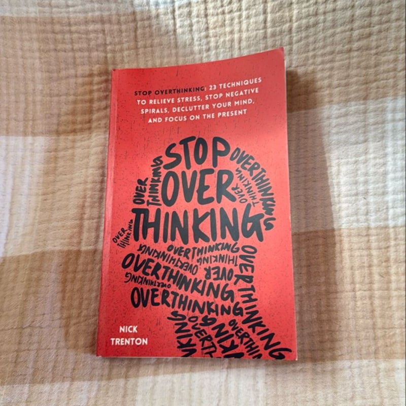 Stop Overthinking: 23 Techniques to Relieve Stress, Stop Negative Spirals, Declutter Your Mind, and Focus on the Present