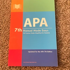 APA 7th Manual Made Easy: Full Concise Guide Simplified for Students