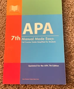 APA 7th Manual Made Easy: Full Concise Guide Simplified for Students