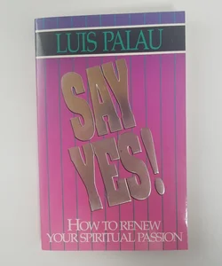 Say Yes! How to Renew Your Spiritual Passion