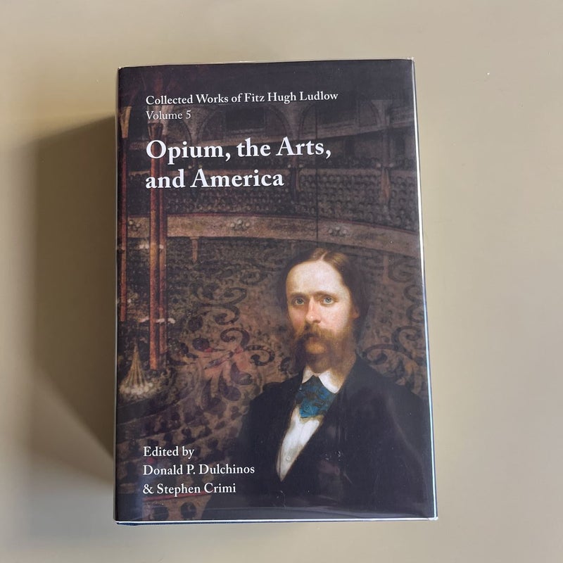 Collected Works of Fitz Hugh Ludlow, Volume 5: Opium, the Arts, and America