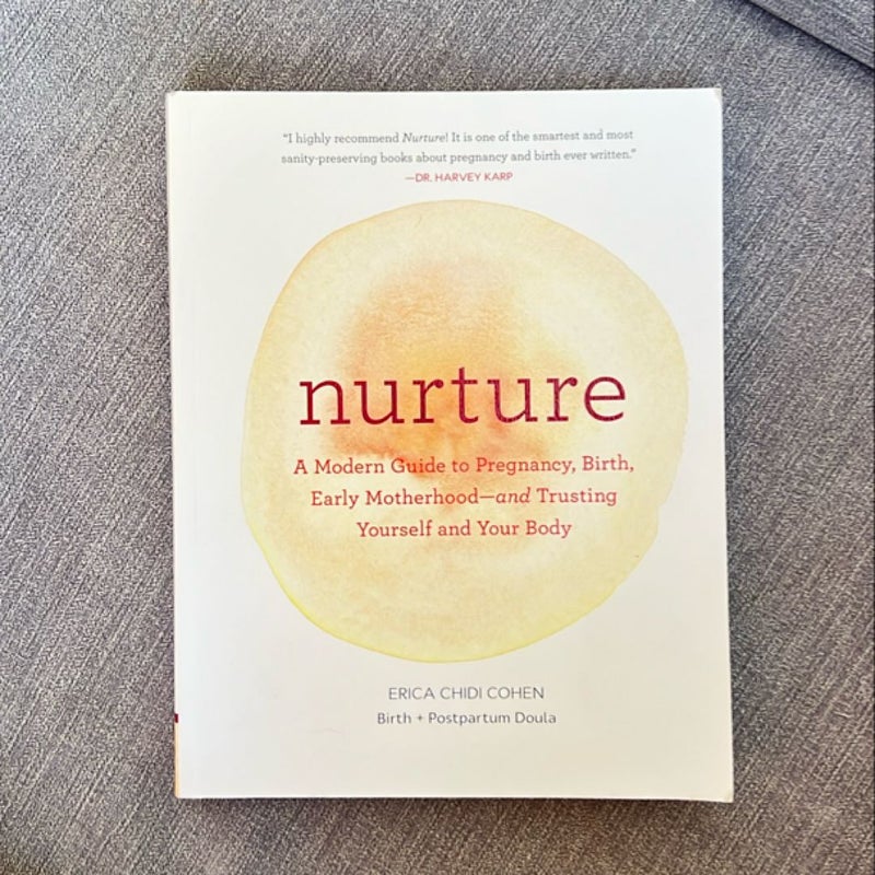 Nurture: a Modern Guide to Pregnancy, Birth, Early Motherhood--And Trusting Yourself and Your Body (Pregnancy Books, Mom to Be Gifts, Newborn Books, Birthing Books)