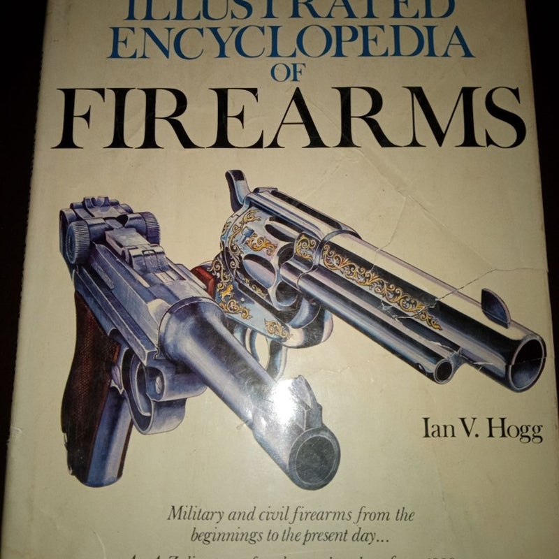 The Illustrated Encyclopedia of Firearms by Ian V. Hogg