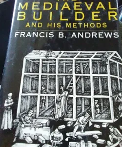 Mediaeval Builder and His Methods