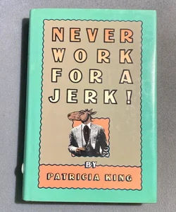 Never Work For A Jerk!