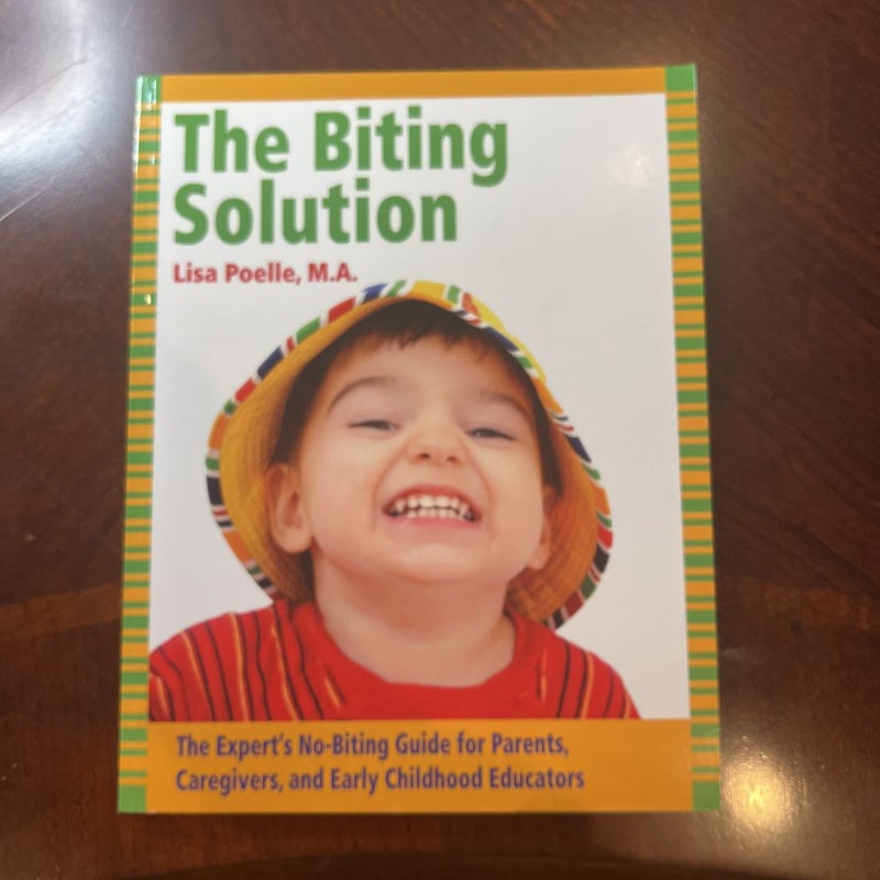 The Biting Solution: the Expert's No-Biting Guide for Parents, Caregivers, and Early Childhood Educators