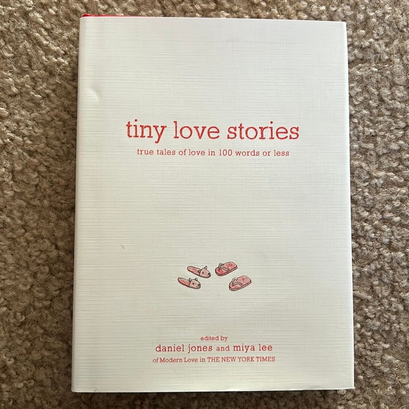 Tiny Love Stories: True Tales of Love in 100 Words or Less by Daniel Jones