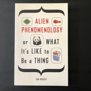 Alien Phenomenology, or What It's Like to Be a Thing