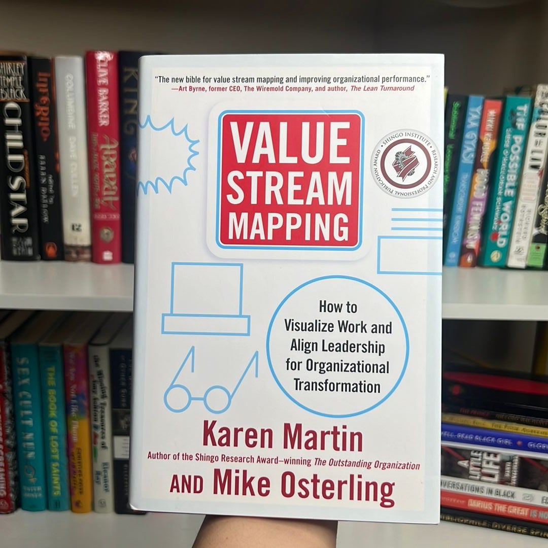 Value Stream Mapping: How to Visualize Work and Align Leadership for Organizational Transformation