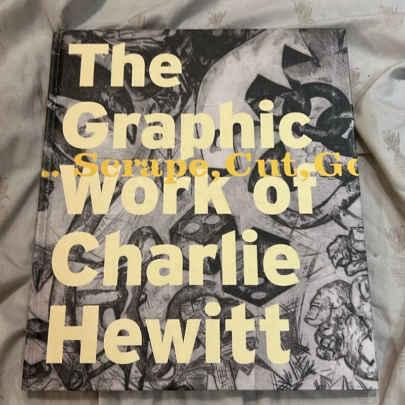 Scrape, Cut, Gauge, Bite, Print... the Graphic Work of Charlie Hewitt