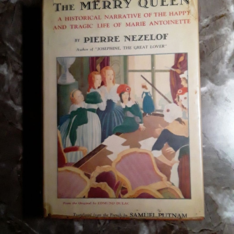 The Merry Queen A Historical Narrative of the Happy and Tragic Life of Marie Antoinette