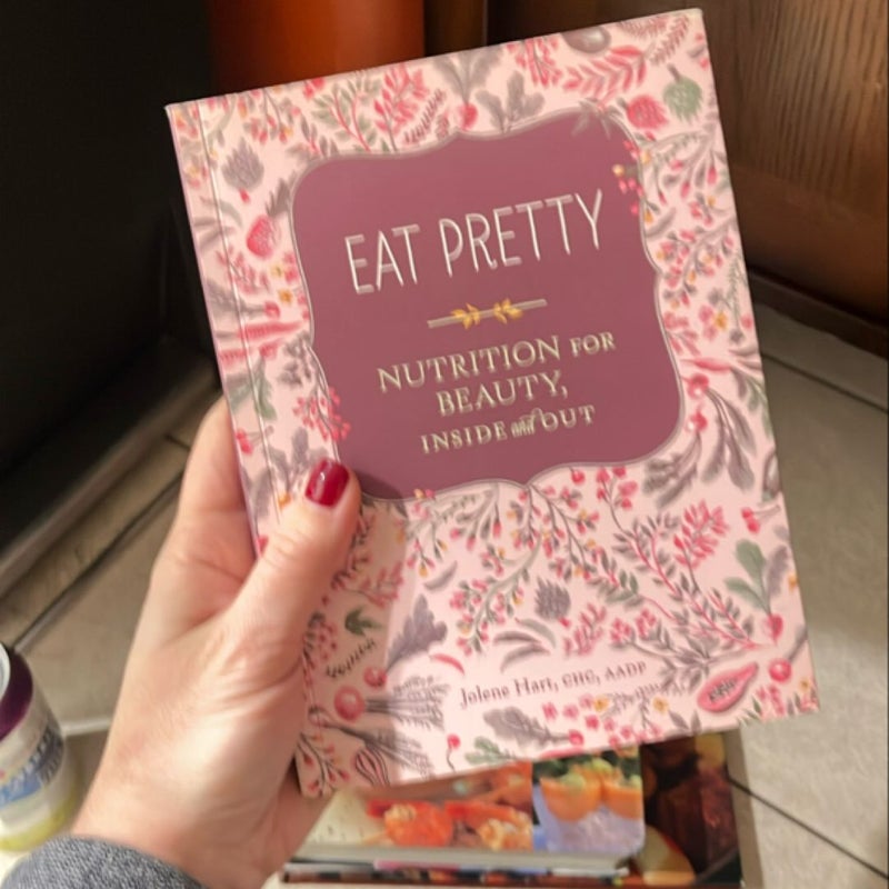 Eat Pretty: Nutrition for Beauty, Inside and Out (Nutrition Books, Health Journals, Books about Food, Beauty Cookbooks)