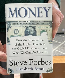 Money: How the Destruction of the Dollar Threatens the Global Economy - and What We Can Do about It