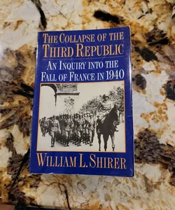 The Collapse of the Third Republic - An Inquiry into the Fall of France in 1940