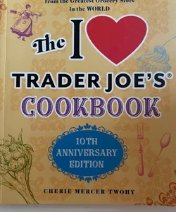 The I Love Trader Joe's Cookbook: 10th Anniversary Edition