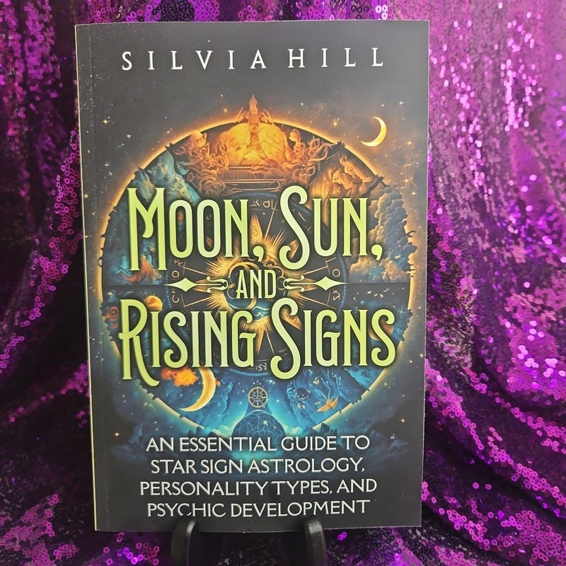 Moon, Sun, and Rising Signs: an Essential Guide to Star Sign Astrology, Personality Types, and Psychic Development