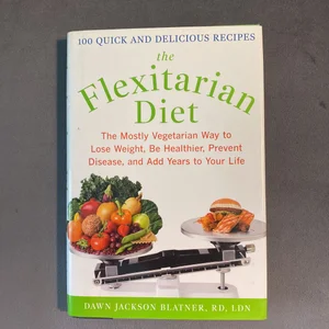The Flexitarian Diet: the Mostly Vegetarian Way to Lose Weight, Be Healthier, Prevent Disease, and Add Years to Your Life