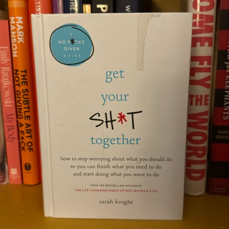 Get Your Sh*t Together
