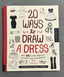 20 Ways to Draw a Dress and 44 Other Fabulous Fashions and Accessories